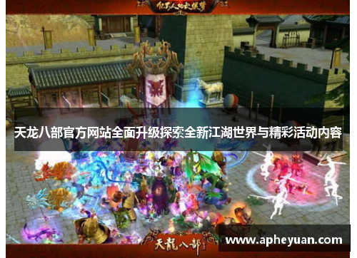天龙八部官方网站全面升级探索全新江湖世界与精彩活动内容 天龙八部官方网站全面升级探索全新江湖世界与精彩活动内容